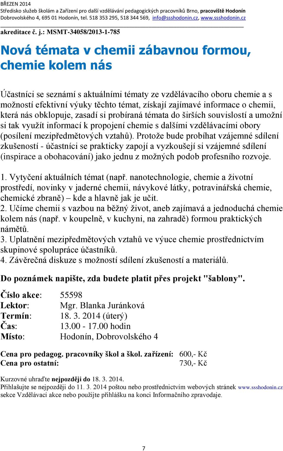 zajímavé informace o chemii, která nás obklopuje, zasadí si probíraná témata do širších souvislostí a umožní si tak využít informací k propojení chemie s dalšími vzdělávacími obory (posílení