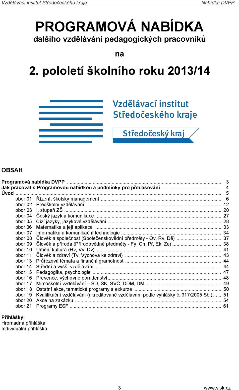 .. 28 obor 06 Matematika a její aplikace... 33 obor 07 Informatika a komunikační technologie... 34 obor 08 Člověk a společnost (Společenskovědní předměty - Ov, Rv, Dě).