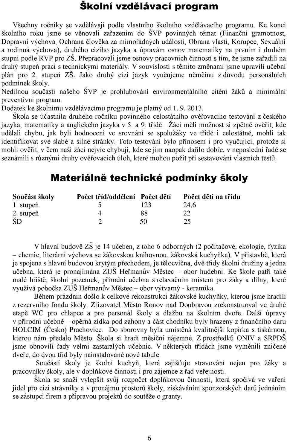 výchova), druhého cizího jazyka a úpravám osnov matematiky na prvním i druhém stupni podle RVP pro ZŠ.