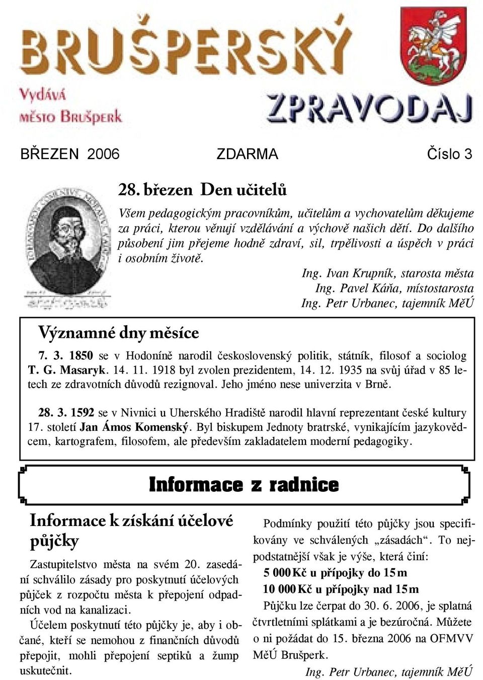 Petr Urbanec, tajemník MěÚ Významné dny měsíce 7. 3. 1850 se v Hodoníně narodil československý politik, státník, filosof a sociolog T. G. Masaryk. 14. 11. 1918 byl zvolen prezidentem, 14. 12.