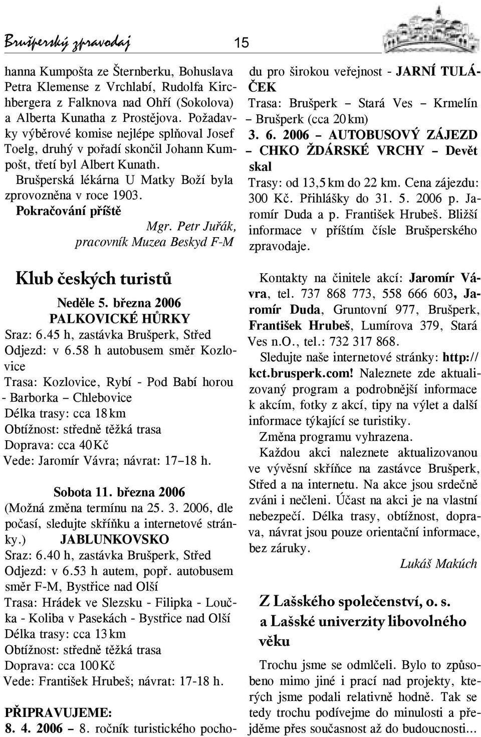 Pokračování příště Mgr. Petr Juřák, pracovník Muzea Beskyd F-M Klub českých turistů Neděle 5. března 2006 PALKOVICKÉ HŮRKY Sraz: 6.45 h, zastávka Brušperk, Střed Odjezd: v 6.