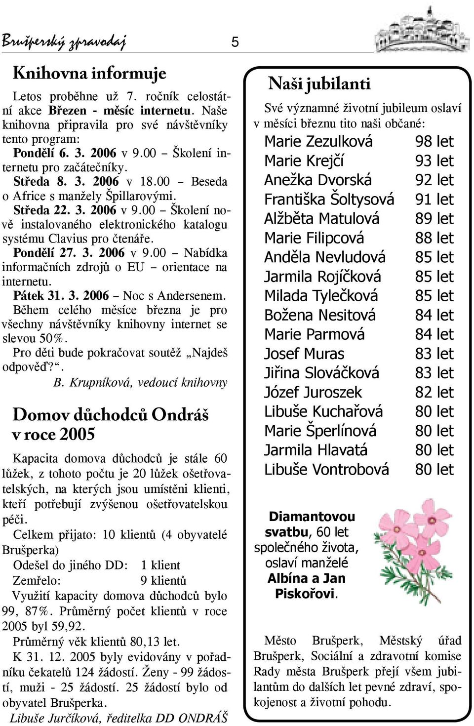 00 Školení nově instalovaného elektronického katalogu systému Clavius pro čtenáře. Pondělí 27. 3. 2006 v 9.00 Nabídka informačních zdrojů o EU orientace na internetu. Pátek 31. 3. 2006 Noc s Andersenem.