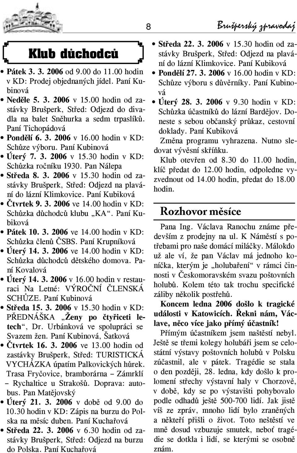 30 hodin v KD: Schůzka ročníku 1930. Pan Nálepa Středa 8. 3. 2006 v 15.30 hodin od zastávky Brušperk, Střed: Odjezd na plavání do lázní Klimkovice. Paní Kubiková Čtvrtek 9. 3. 2006 ve 14.