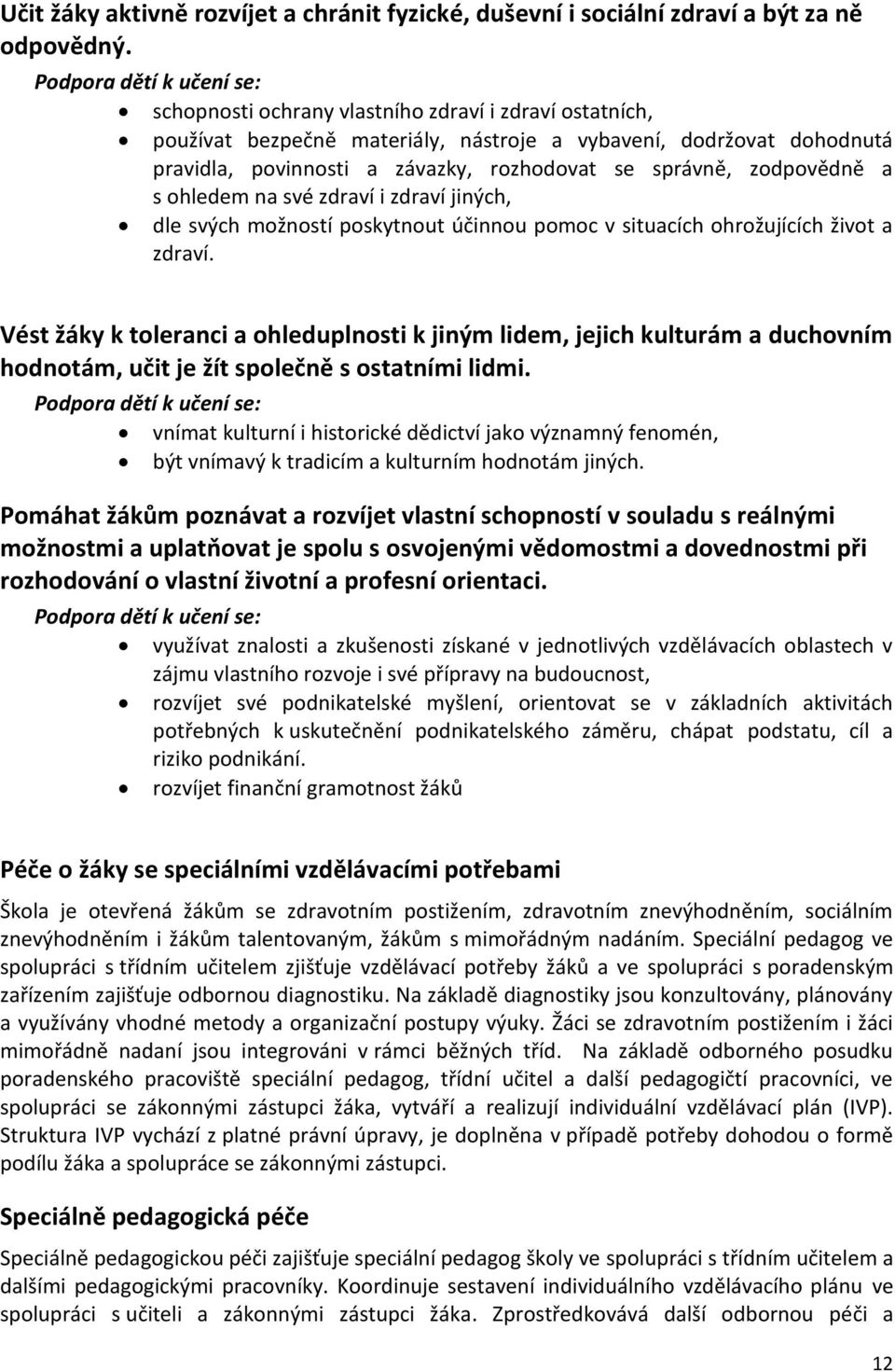 správně, zodpovědně a s ohledem na své zdraví i zdraví jiných, dle svých možností poskytnout účinnou pomoc v situacích ohrožujících život a zdraví.