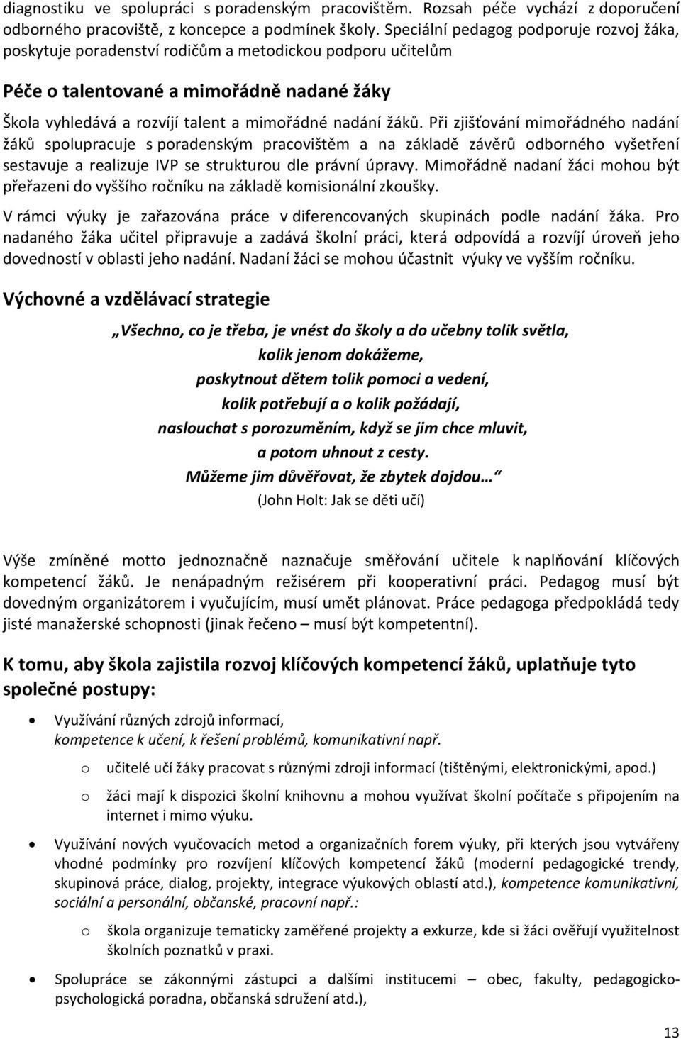 žáků. Při zjišťování mimořádného nadání žáků spolupracuje s poradenským pracovištěm a na základě závěrů odborného vyšetření sestavuje a realizuje IVP se strukturou dle právní úpravy.