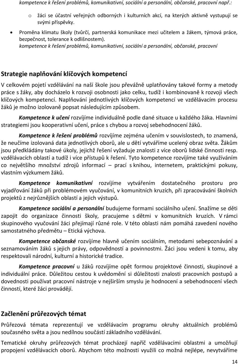 kompetence k řešení problémů, komunikativní, sociální a personální, občanské, pracovní Strategie naplňování klíčových kompetencí V celkovém pojetí vzdělávání na naší škole jsou převážně uplatňovány