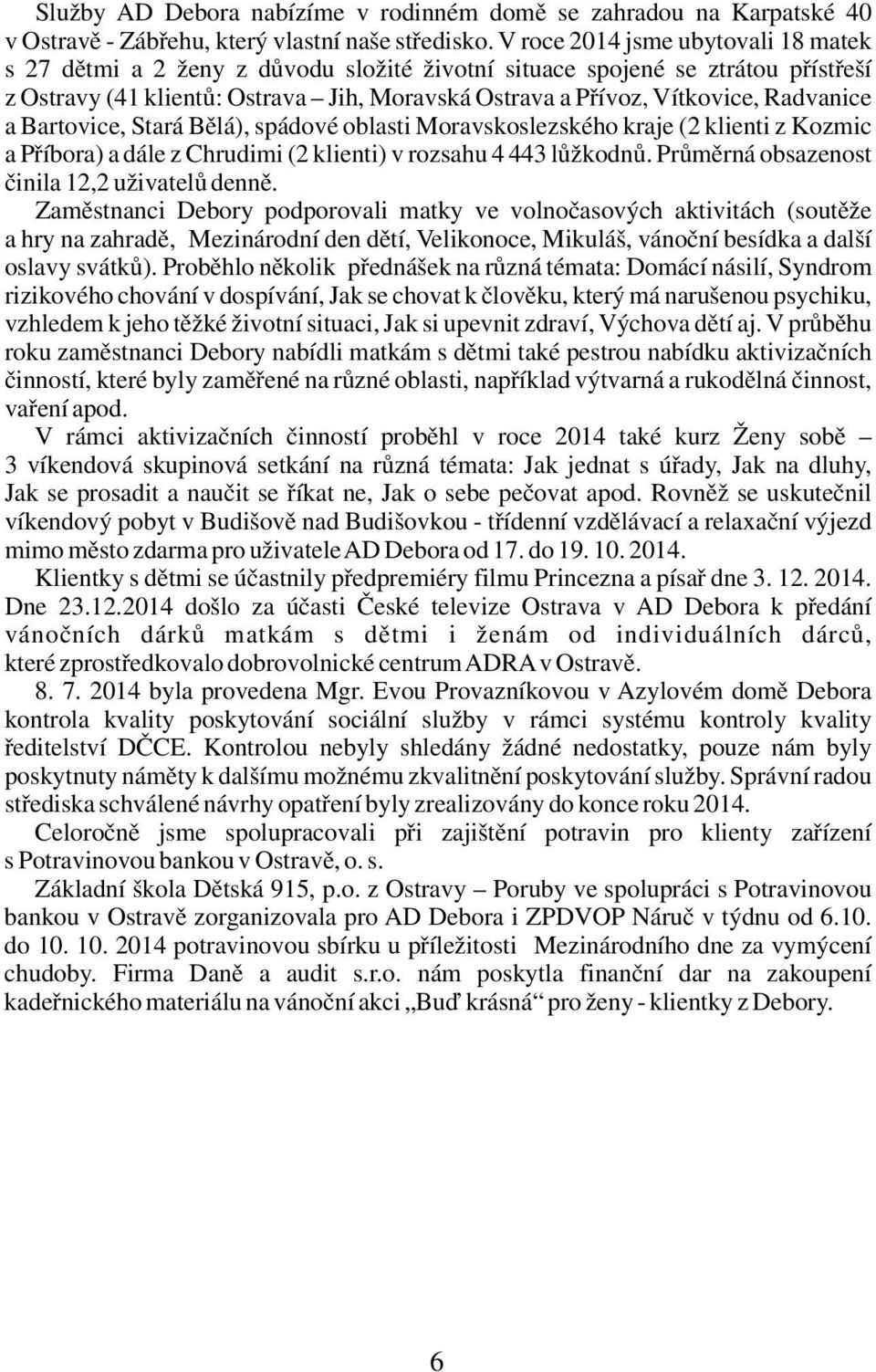 Radvanice a Bartovice, Stará Bělá), spádové oblasti Moravskoslezského kraje (2 klienti z Kozmic a Příbora) a dále z Chrudimi (2 klienti) v rozsahu 4 443 lůžkodnů.