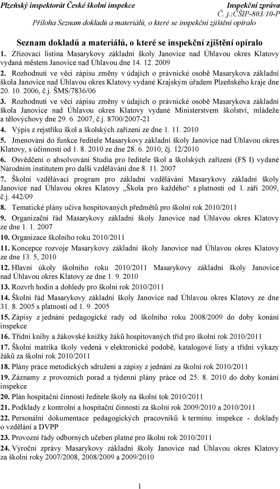 Rozhodnutí ve věci zápisu změny v údajích o právnické osobě Masarykova základní škola Janovice nad Úhlavou okres Klatovy vydané Krajským úřadem Plzeňského kraje dne 20. 10. 2006, č.j. ŠMS/7836/06 3.