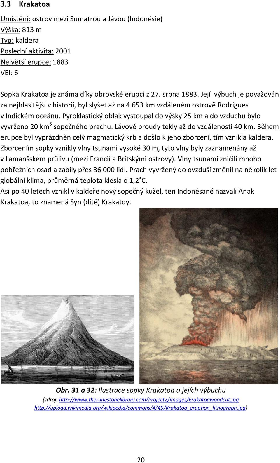 Pyroklastický oblak vystoupal do výšky 25 km a do vzduchu bylo vyvrženo 20 km 3 sopečného prachu. Lávové proudy tekly až do vzdálenosti 40 km.