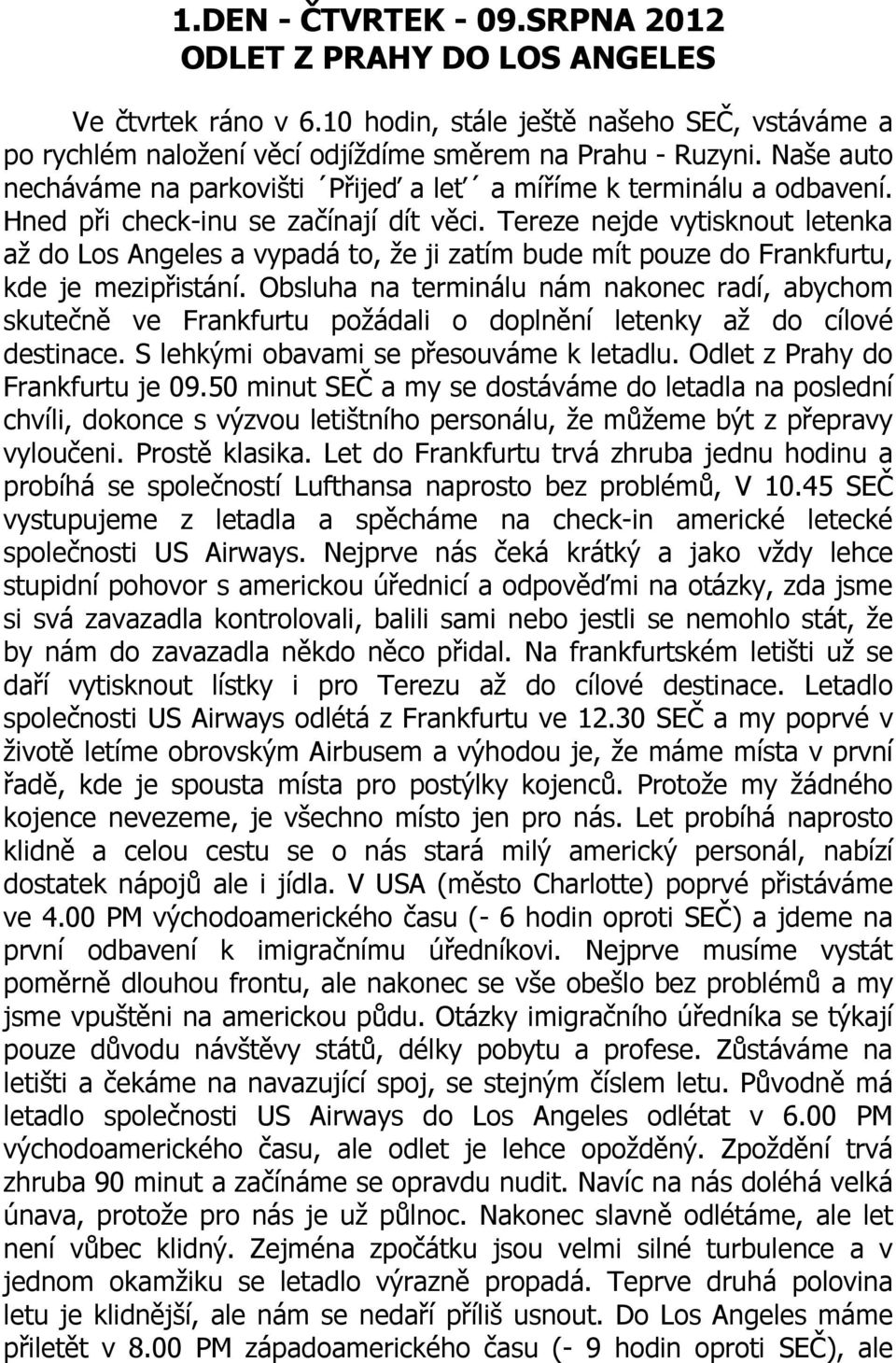 Tereze nejde vytisknout letenka až do Los Angeles a vypadá to, že ji zatím bude mít pouze do Frankfurtu, kde je mezipřistání.