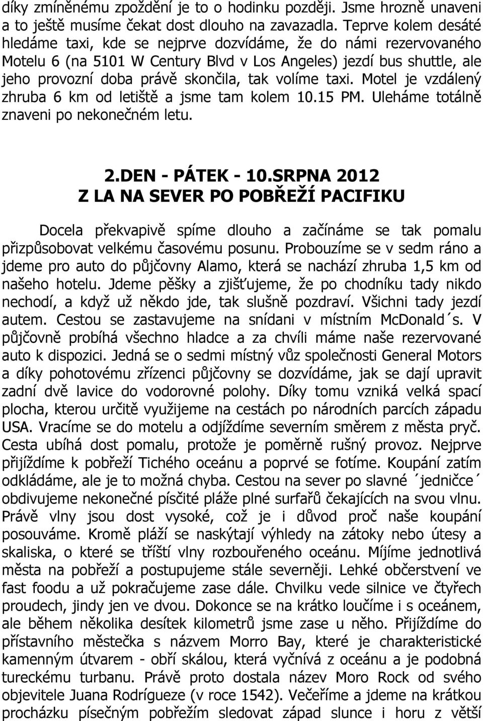 volíme taxi. Motel je vzdálený zhruba 6 km od letiště a jsme tam kolem 10.15 PM. Uleháme totálně znaveni po nekonečném letu. 2.DEN - PÁTEK - 10.