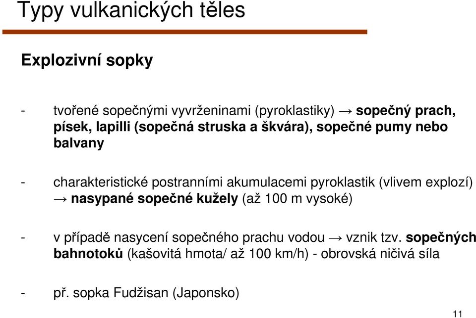 pyroklastik (vlivem explozí) nasypané sopečné kužely (až 100 m vysoké) - v případě nasycení sopečného prachu