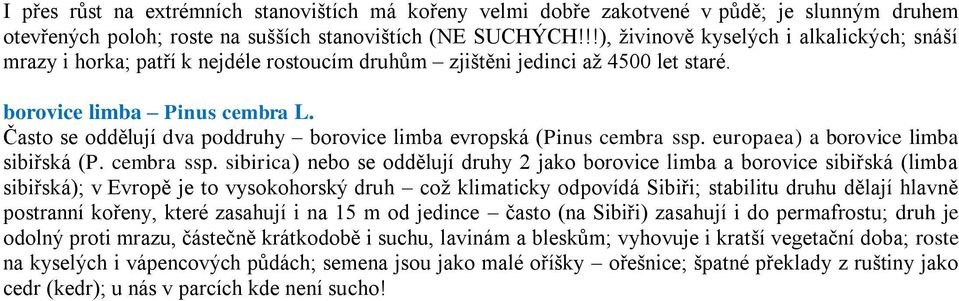 Často se oddělují dva poddruhy borovice limba evropská (Pinus cembra ssp.