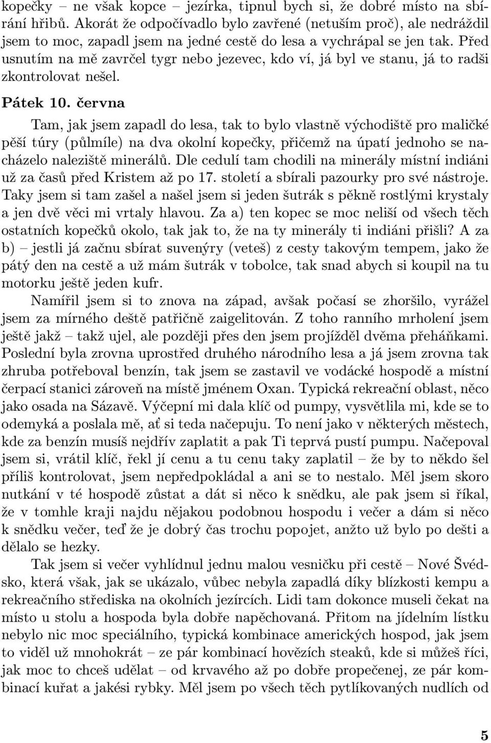 Před usnutím na mě zavrčel tygr nebo jezevec, kdo ví, já byl ve stanu, já to radši zkontrolovat nešel. Pátek 10.