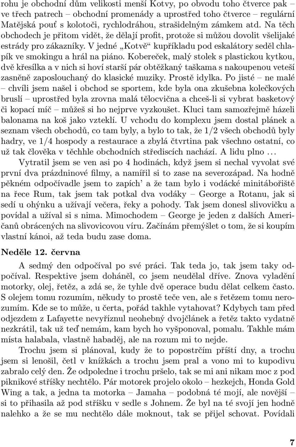 V jedné Kotvě kupříkladu pod eskalátory seděl chlapík ve smokingu a hrál na piáno.