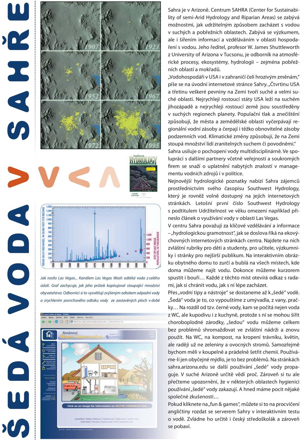 Centrum SAHRA (Center for Sustainability of semi-arid Hydrology and Riparian Areas) se zabývá možnostmi, jak udržitelným způsobem zacházet s vodou v suchých a pobřežních oblastech.