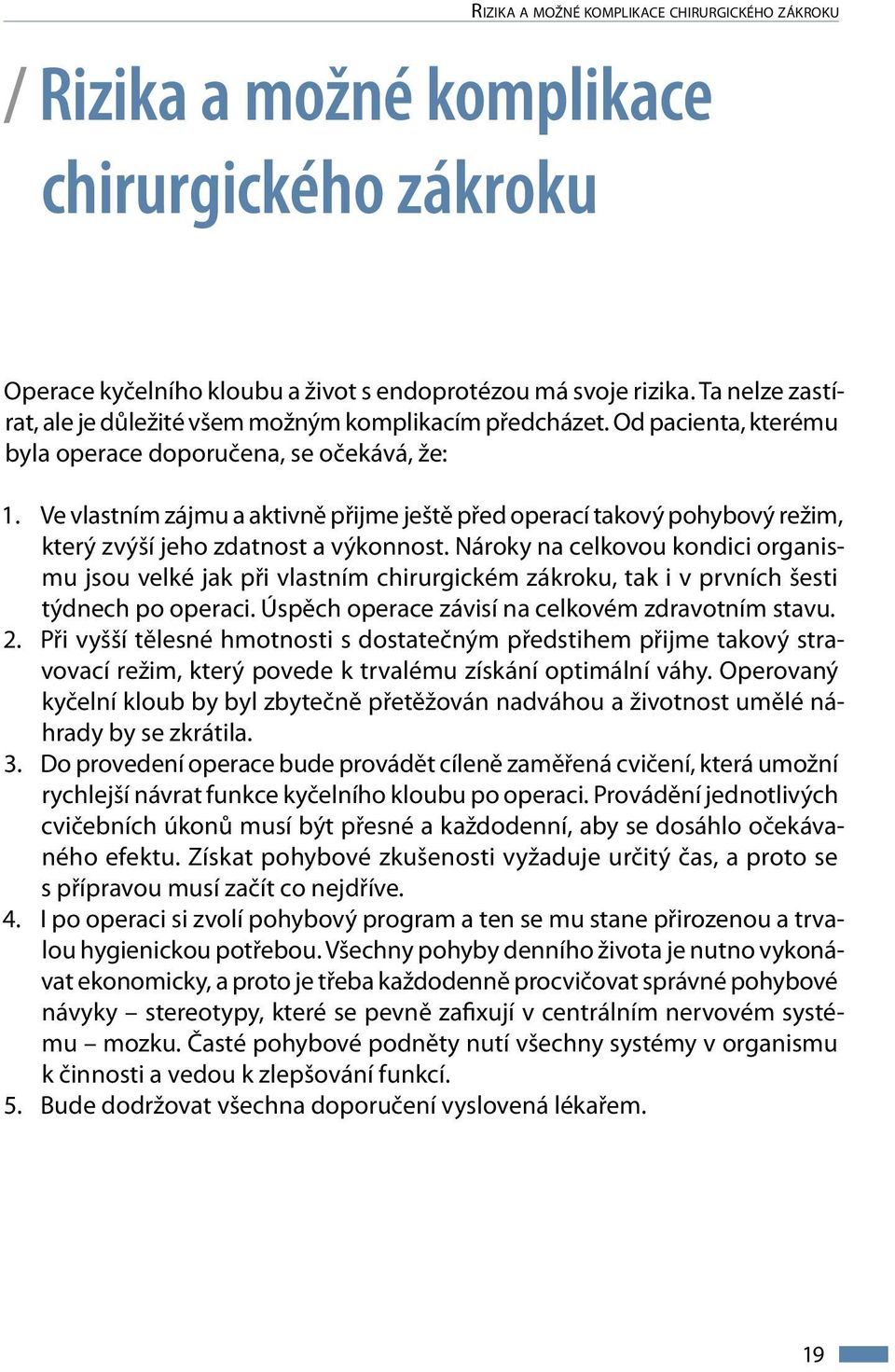 Ve vlastním zájmu a aktivně přijme ještě před operací takový pohybový režim, který zvýší jeho zdatnost a výkonnost.