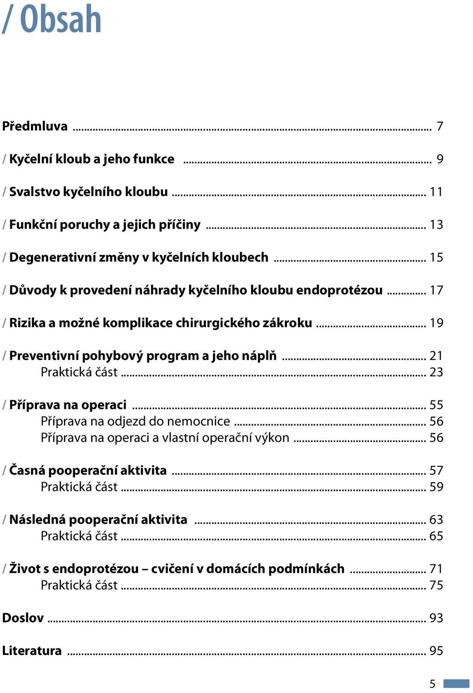 .. 21 Praktická část... 23 / Příprava na operaci... 55 Příprava na odjezd do nemocnice... 56 Příprava na operaci a vlastní operační výkon... 56 / Časná pooperační aktivita.