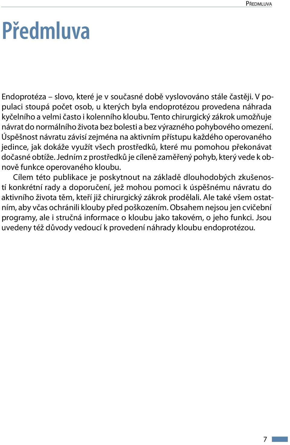 Tento chirurgický zákrok umožňuje návrat do normálního života bez bolesti a bez výrazného pohybového omezení.