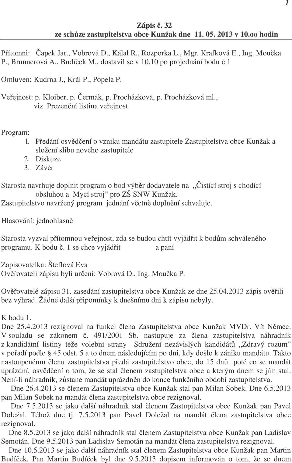 Předání osvědčení o vzniku mandátu zastupitele Zastupitelstva obce Kunžak a složení slibu nového zastupitele 2. Diskuze 3.