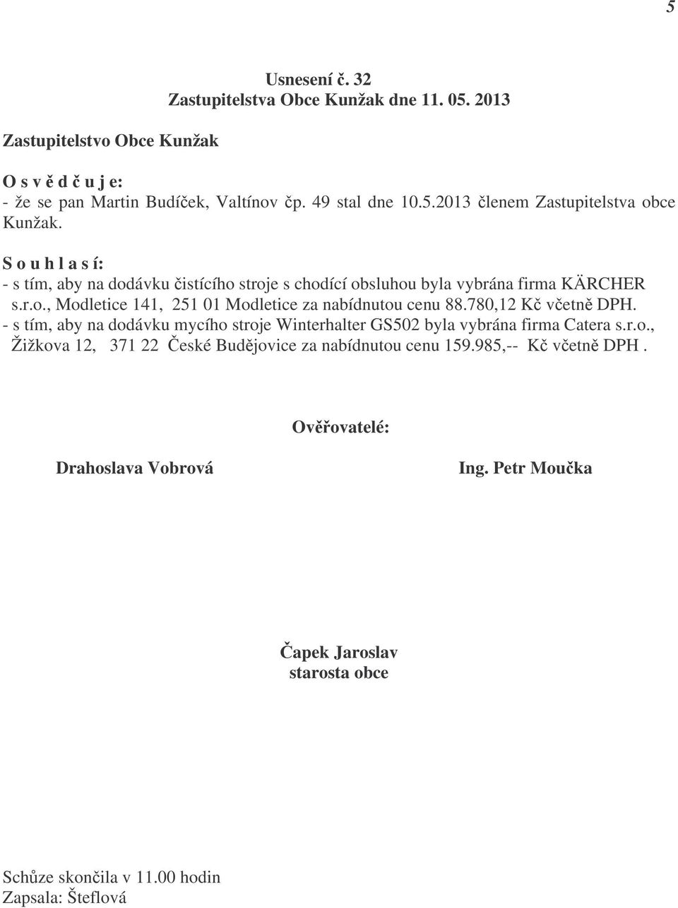 780,12 Kč včetně DPH. - s tím, aby na dodávku mycího stroje Winterhalter GS502 byla vybrána firma Catera s.r.o., Žižkova 12, 371 22 České Budějovice za nabídnutou cenu 159.