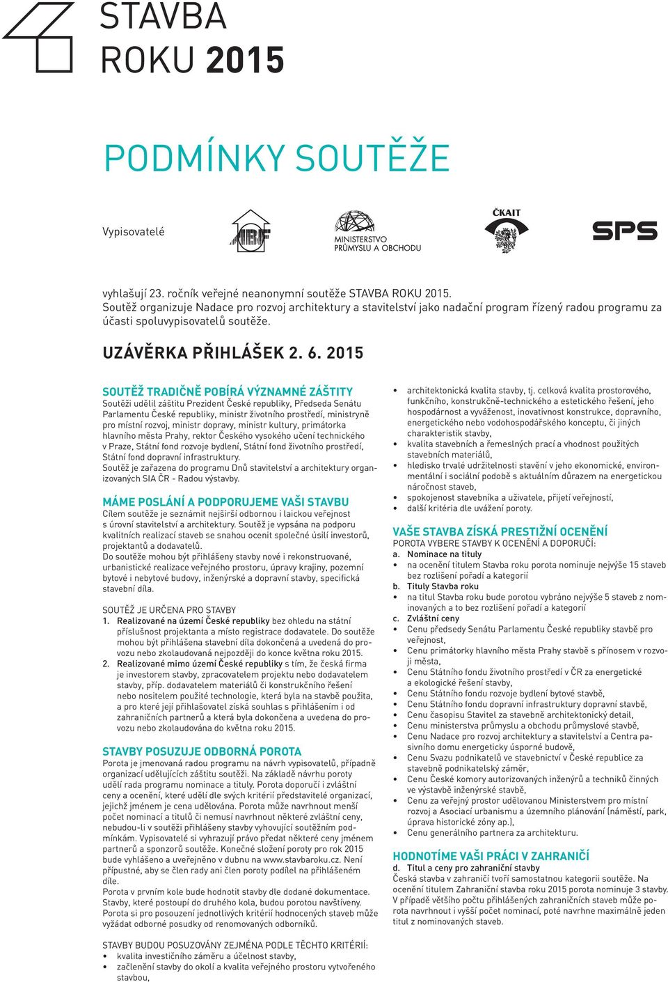 2015 SOUTĚŽ TRADIČNĚ POBÍRÁ VÝZNAMNÉ ZÁŠTITY Soutěži udělil záštitu Prezident České republiky, Předseda Senátu Parlamentu České republiky, ministr životního prostředí, ministryně pro místní rozvoj,