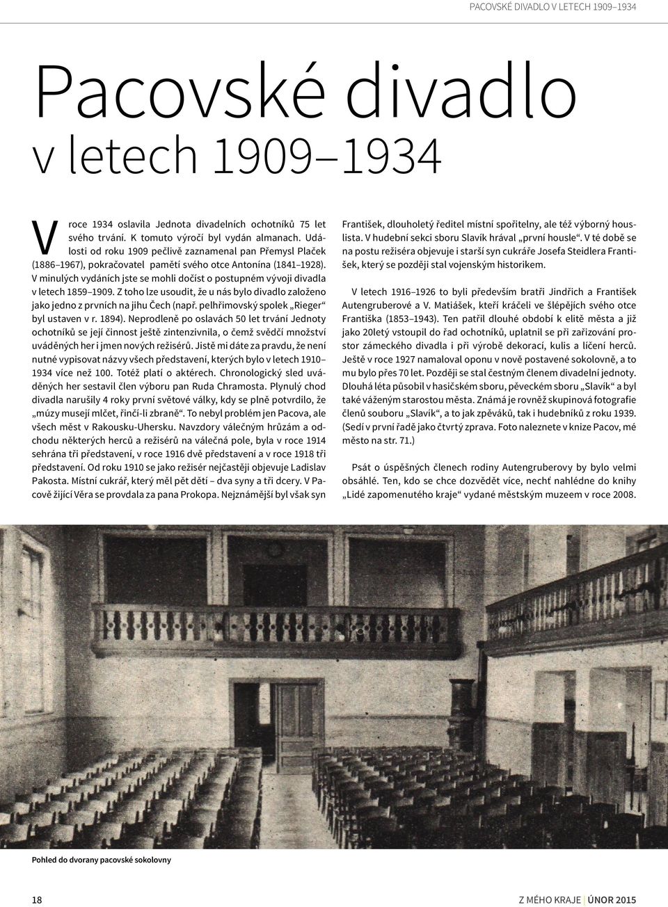 V minulých vydáních jste se mohli dočíst o postupném vývoji divadla v letech 1859 1909. Z toho lze usoudit, že u nás bylo divadlo založeno jako jedno z prvních na jihu Čech (např.