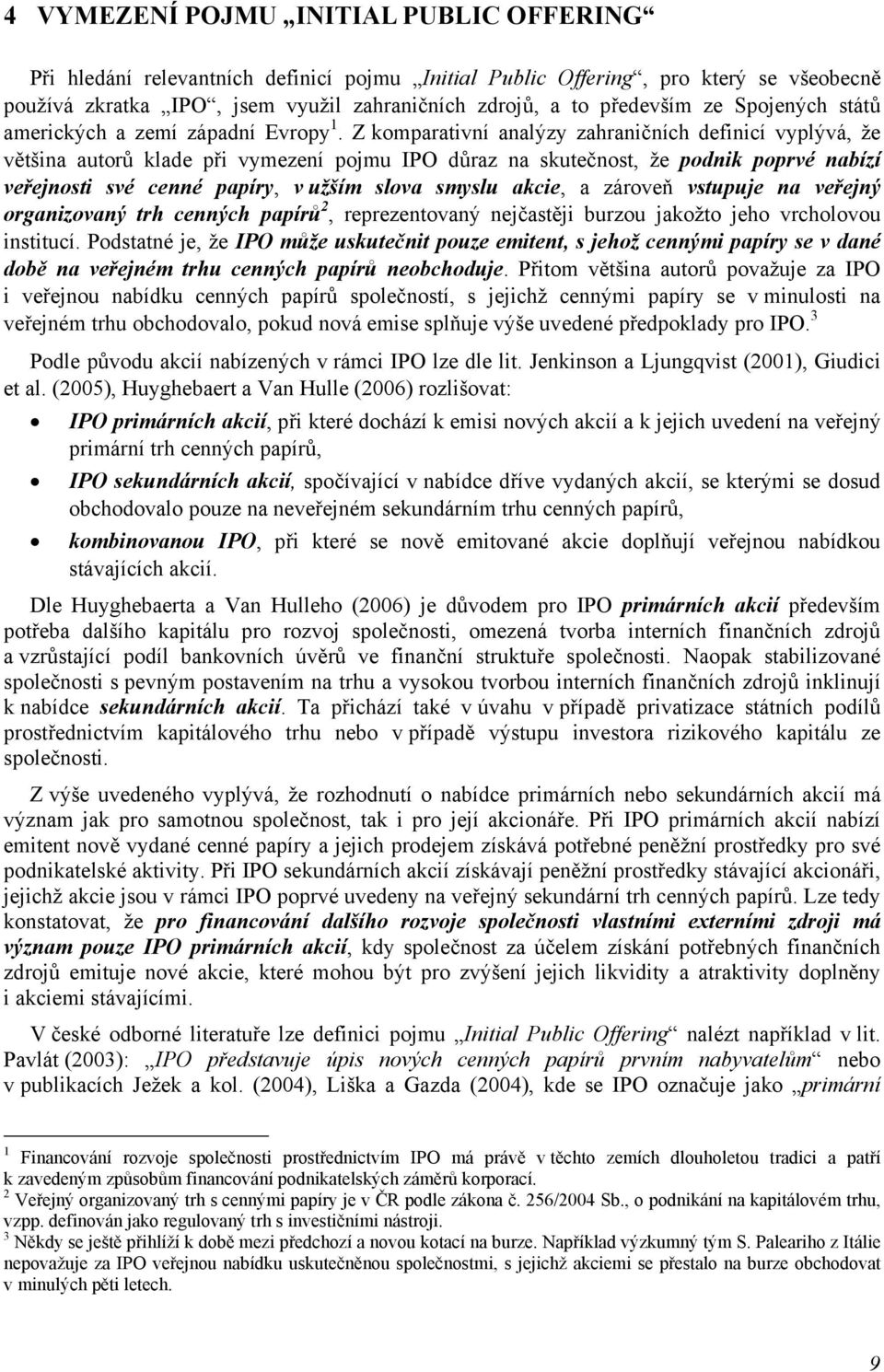 Z komparativní analýzy zahraničních definicí vyplývá, že většina autorů klade při vymezení pojmu IPO důraz na skutečnost, že podnik poprvé nabízí veřejnosti své cenné papíry, v užším slova smyslu