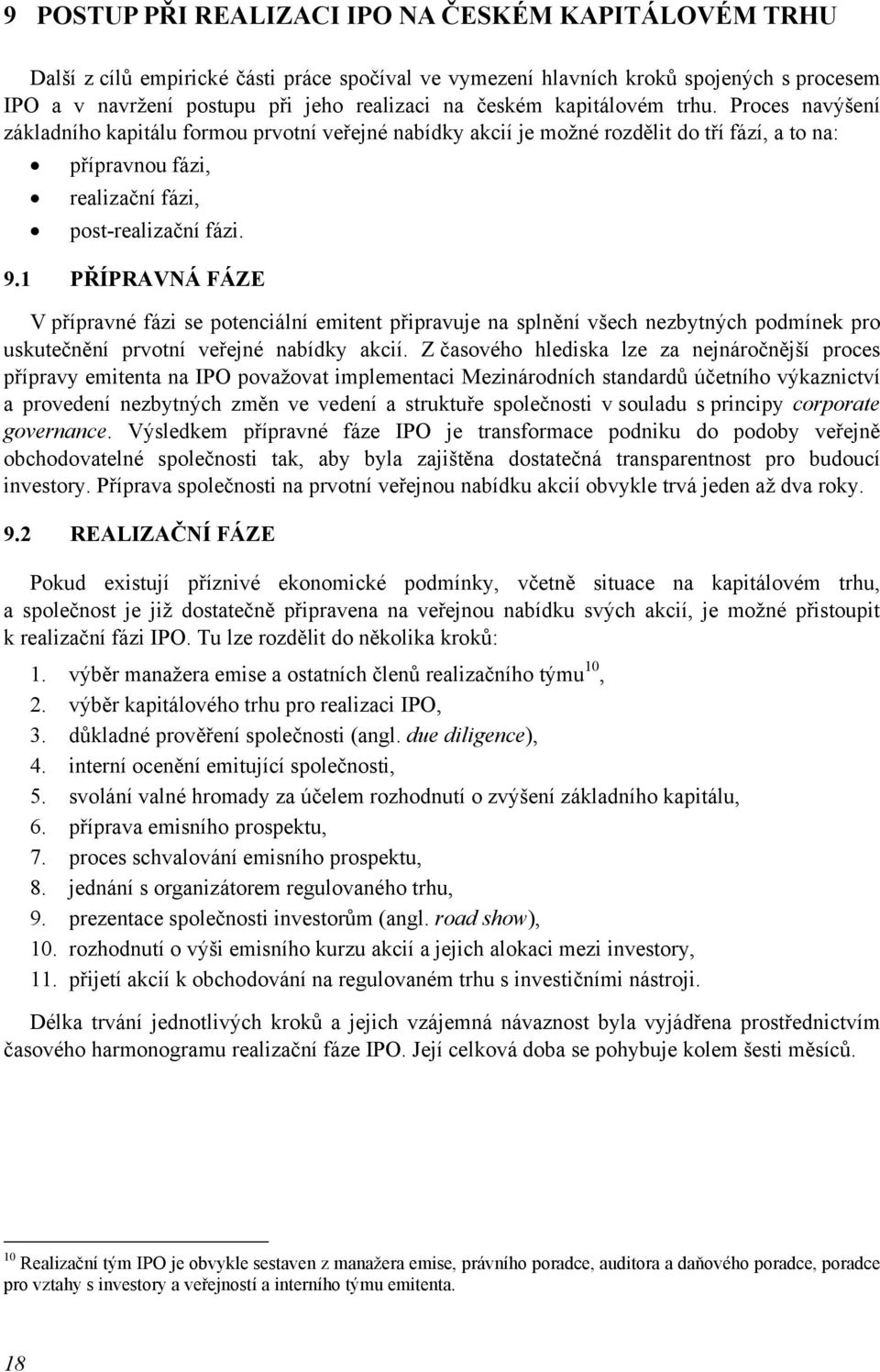 1 PŘÍPRAVNÁ FÁZE V přípravné fázi se potenciální emitent připravuje na splnění všech nezbytných podmínek pro uskutečnění prvotní veřejné nabídky akcií.