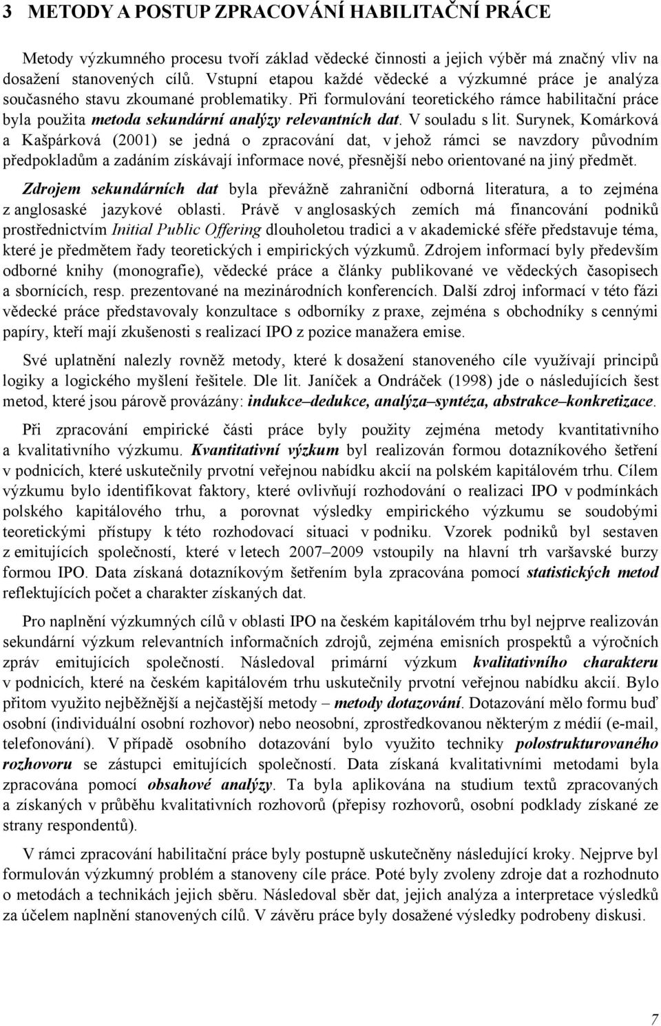 Při formulování teoretického rámce habilitační práce byla použita metoda sekundární analýzy relevantních dat. V souladu s lit.