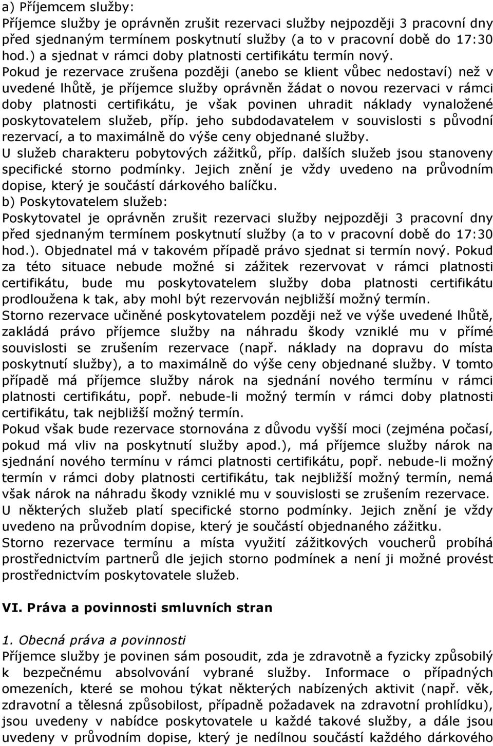 Pokud je rezervace zrušena později (anebo se klient vůbec nedostaví) než v uvedené lhůtě, je příjemce služby oprávněn žádat o novou rezervaci v rámci doby platnosti certifikátu, je však povinen