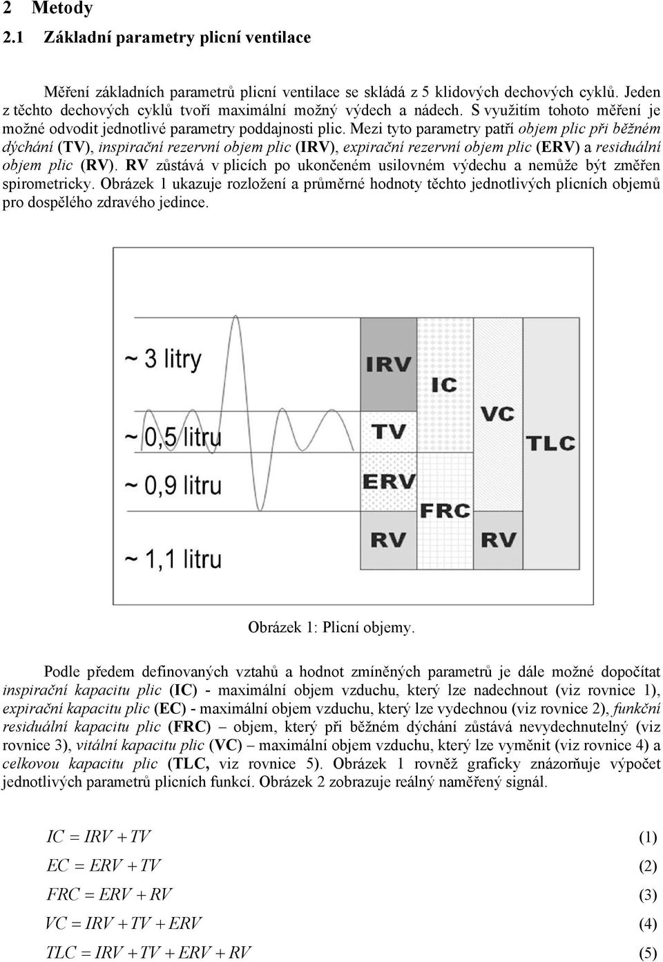 Mezi tyto parametry patří objem plic při běžném dýchání (TV), inspirační rezervní objem plic (IRV), expirační rezervní objem plic (ERV) a residuální objem plic (RV).