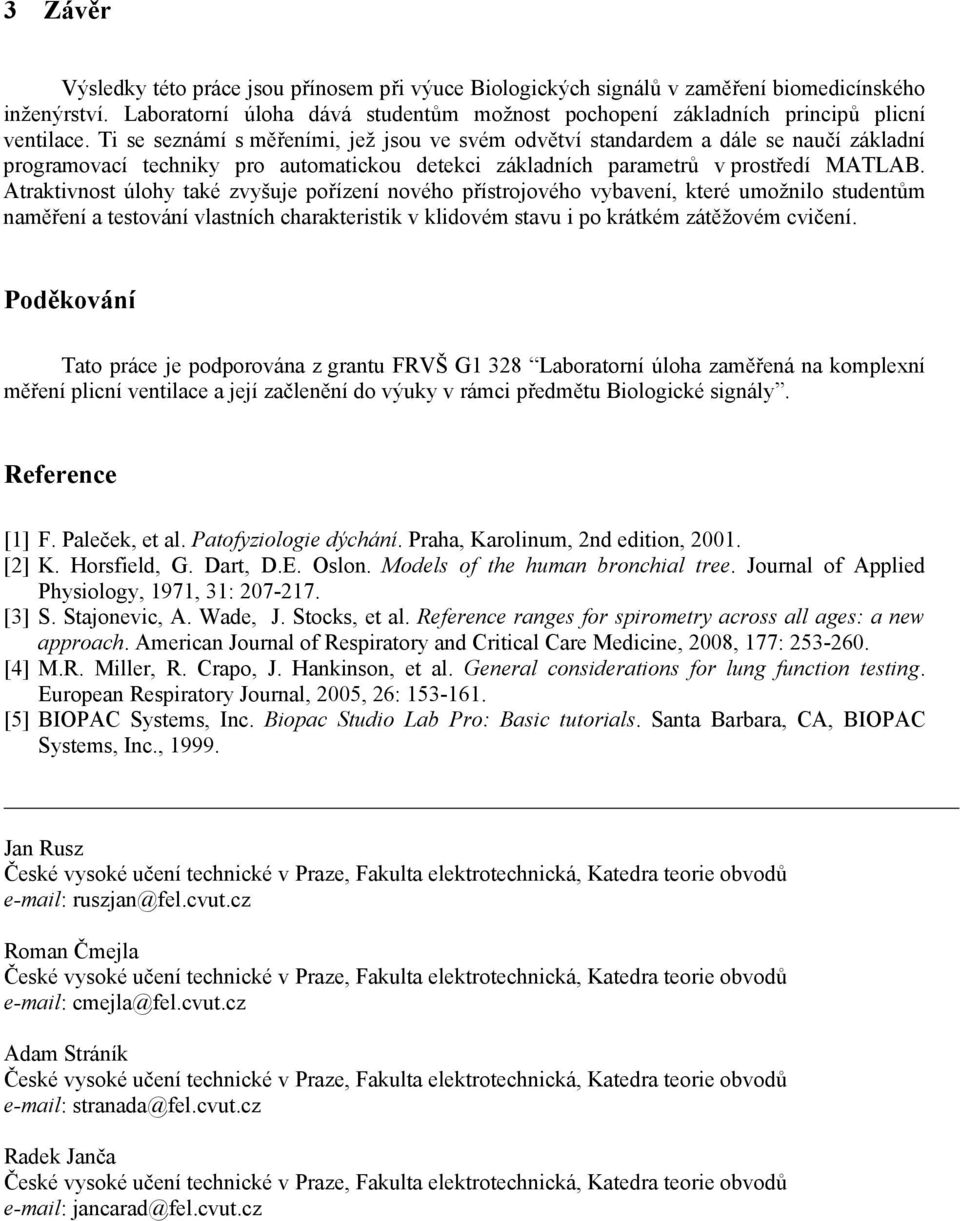 Ti se seznámí s měřeními, jež jsou ve svém odvětví standardem a dále se naučí základní programovací techniky pro automatickou detekci základních parametrů v prostředí MATLAB.