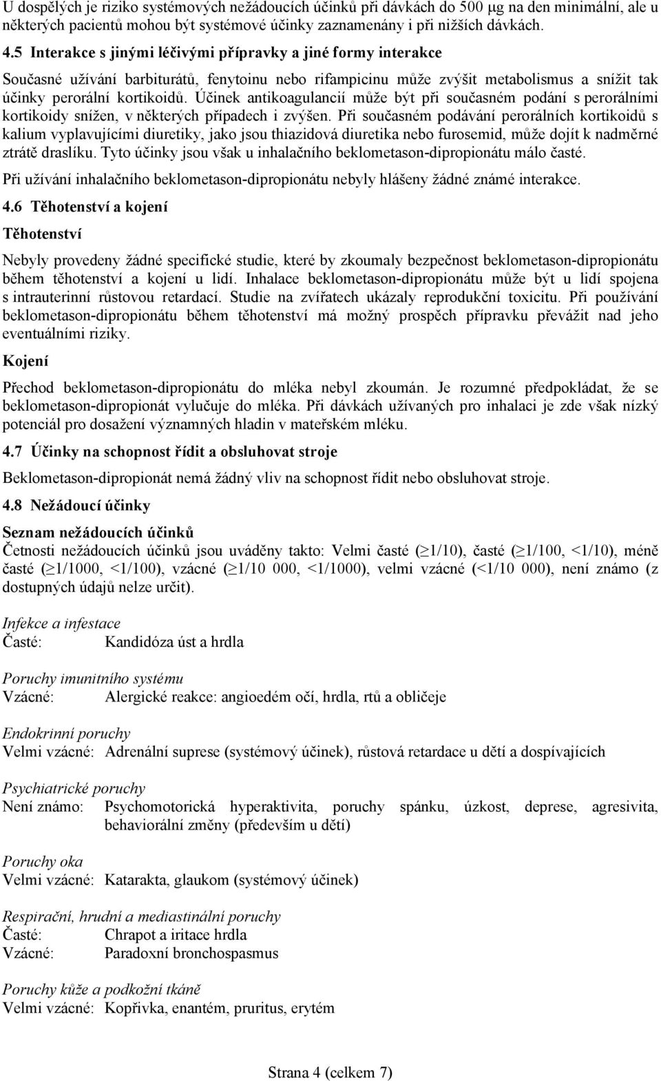 Účinek antikoagulancií může být při současném podání s perorálními kortikoidy snížen, v některých případech i zvýšen.