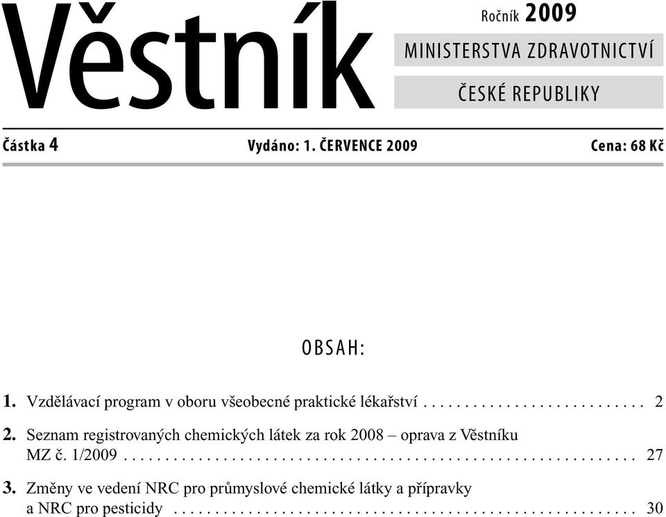 Seznam registrovaných chemických látek za rok 2008 oprava z Věstníku MZ č. 1/2009.............................................................. 27 3.