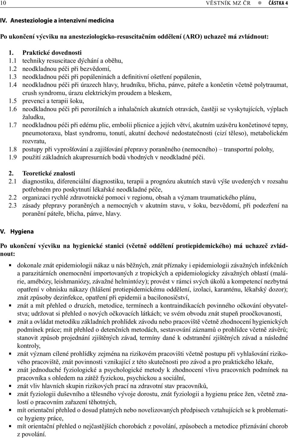 4 neodkladnou péči při úrazech hlavy, hrudníku, břicha, pánve, páteře a končetin včetně polytraumat, crush syndromu, úrazu elektrickým proudem a bleskem, 1.5 prevenci a terapii šoku, 1.