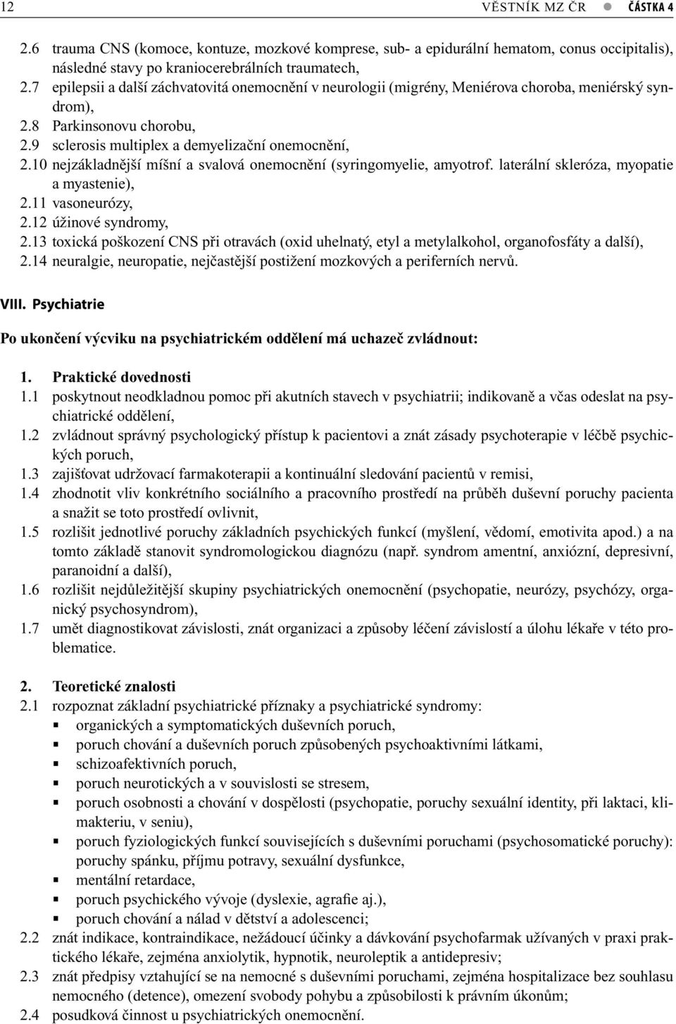 10 nejzákladnější míšní a svalová onemocnění (syringomyelie, amyotrof. laterální skleróza, myopatie a myastenie), 2.11 vasoneurózy, 2.12 úžinové syndromy, 2.