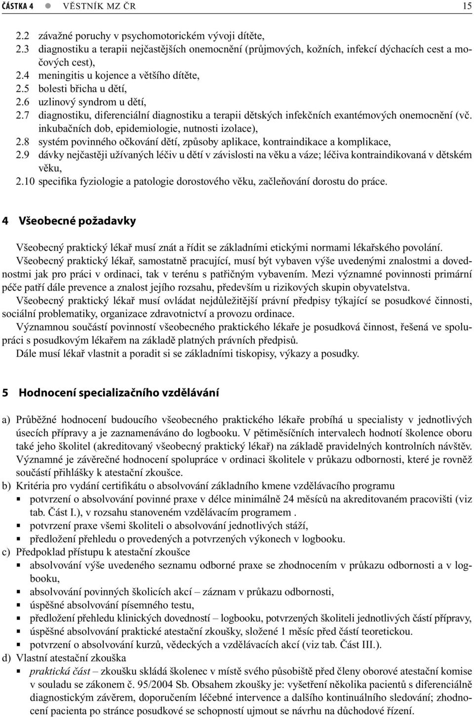 inkubačních dob, epidemiologie, nutnosti izolace), 2.8 systém povinného očkování dětí, způsoby aplikace, kontraindikace a komplikace, 2.