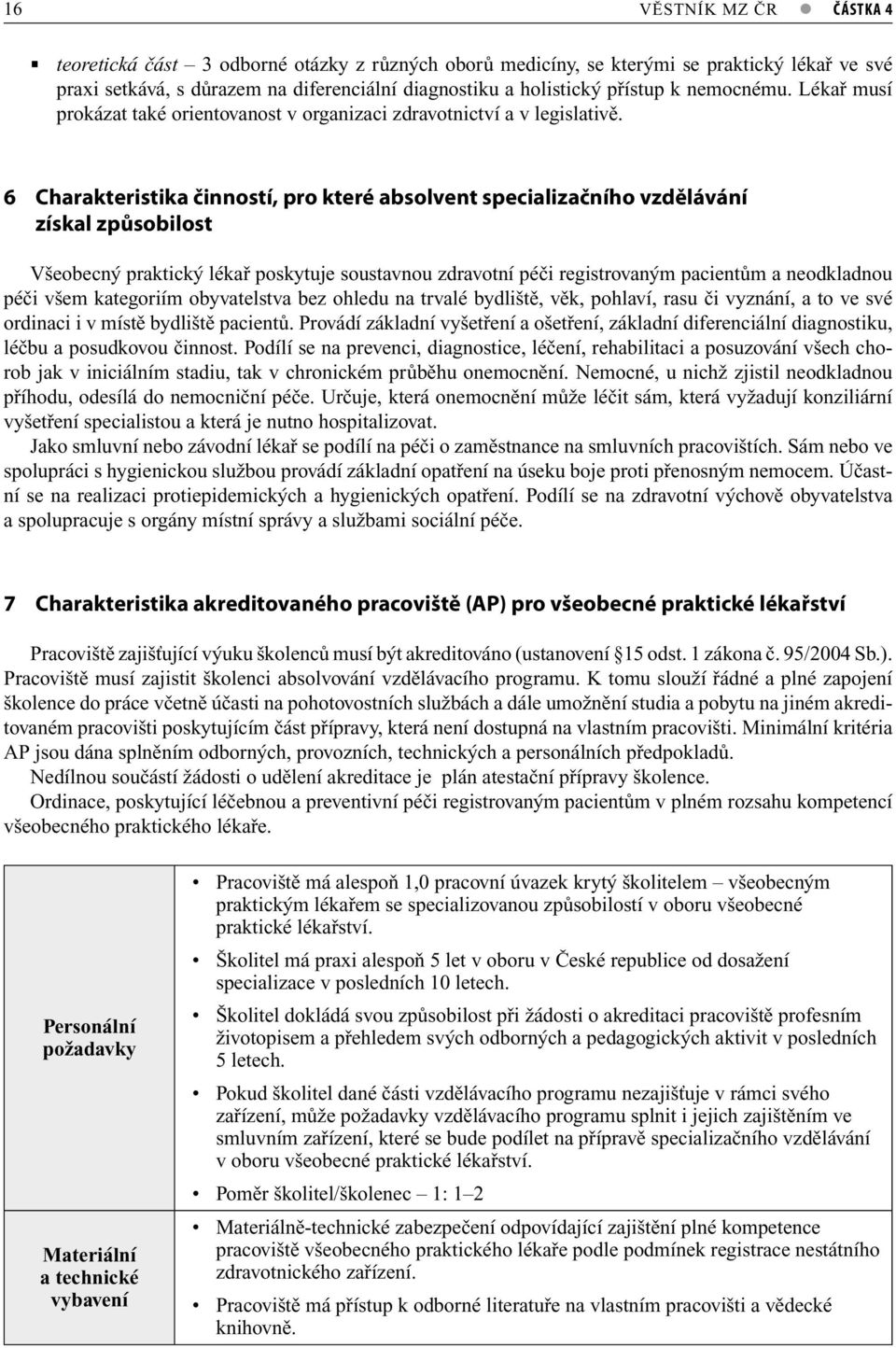 6 Charakteristika činností, pro které absolvent specializačního vzdělávání získal způsobilost Všeobecný praktický lékař poskytuje soustavnou zdravotní péči registrovaným pacientům a neodkladnou péči