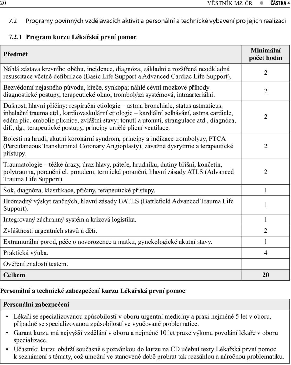 Bezvědomí nejasného původu, křeče, synkopa; náhlé cévní mozkové příhody diagnostické postupy, terapeutické okno, trombolýza systémová, intraarteriální.