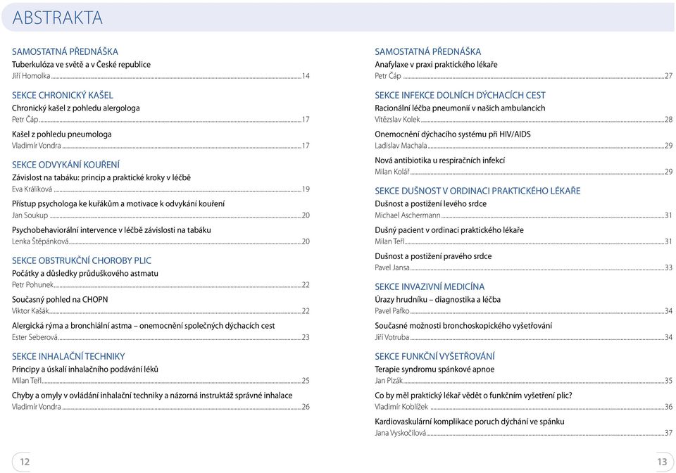 ..19 Přístup psychologa ke kuřákům a motivace k odvykání kouření Jan Soukup...20 Psychobehaviorální intervence v léčbě závislosti na tabáku Lenka Štěpánková.
