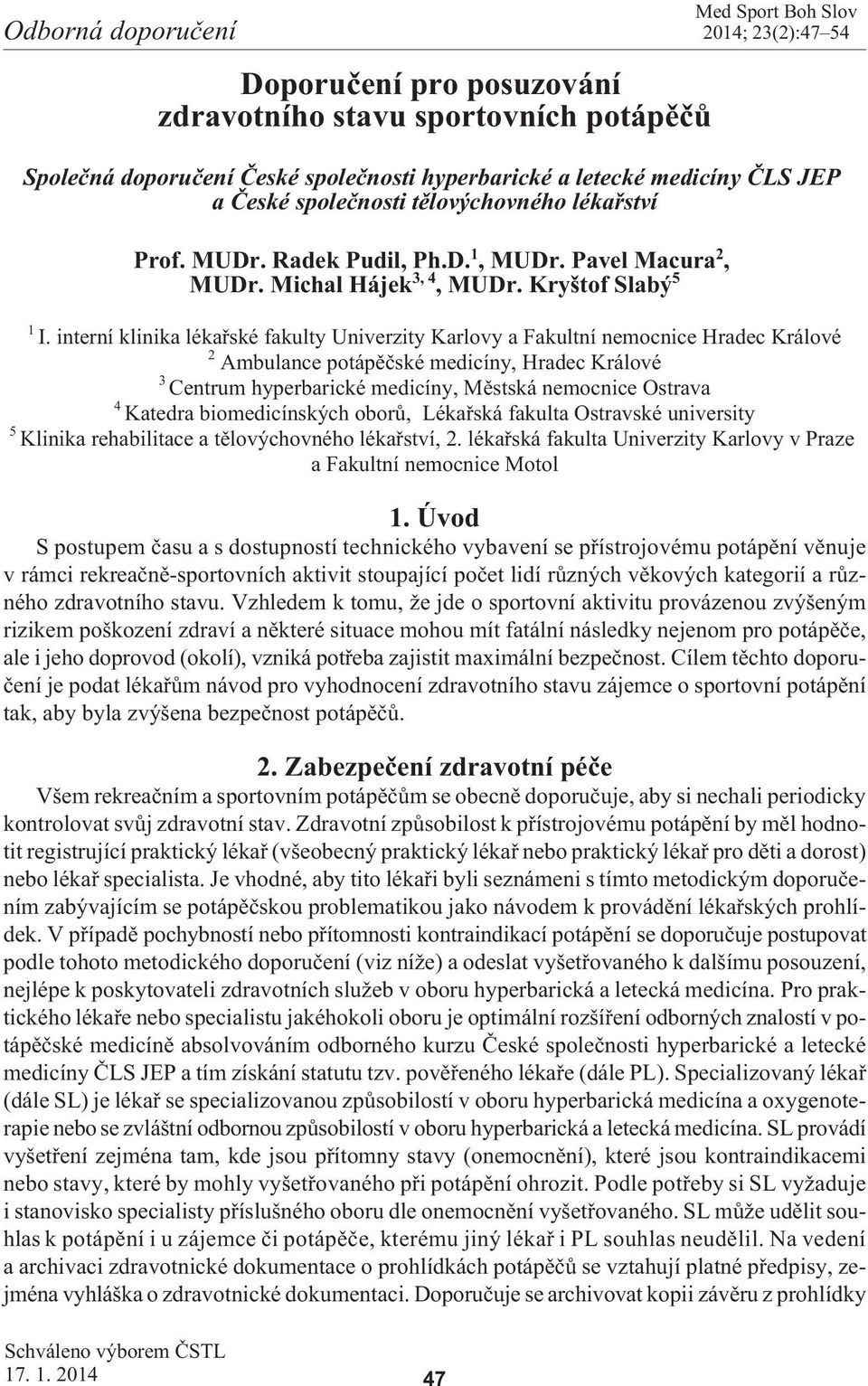 interní klinika lékařské fakulty Univerzity Karlovy a Fakultní nemocnice Hradec Králové 2 Ambulance potápěčské medicíny, Hradec Králové 3 Centrum hyperbarické medicíny, Městská nemocnice Ostrava 4