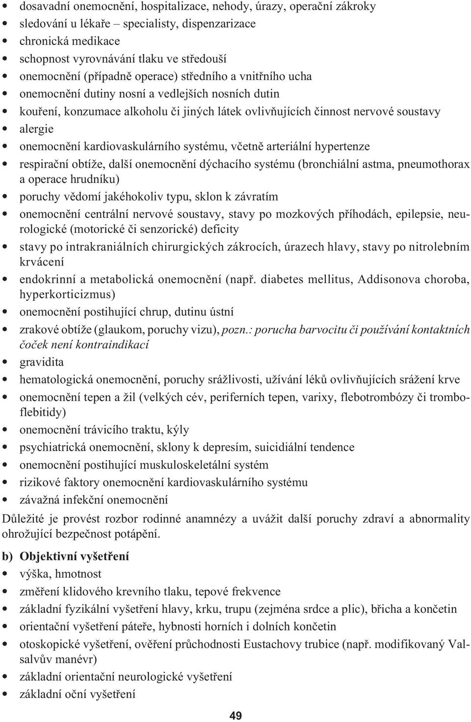 kardiovaskulárního systému, včetně arteriální hypertenze respirační obtíže, další onemocnění dýchacího systému (bronchiální astma, pneumothorax a operace hrudníku) poruchy vědomí jakéhokoliv typu,