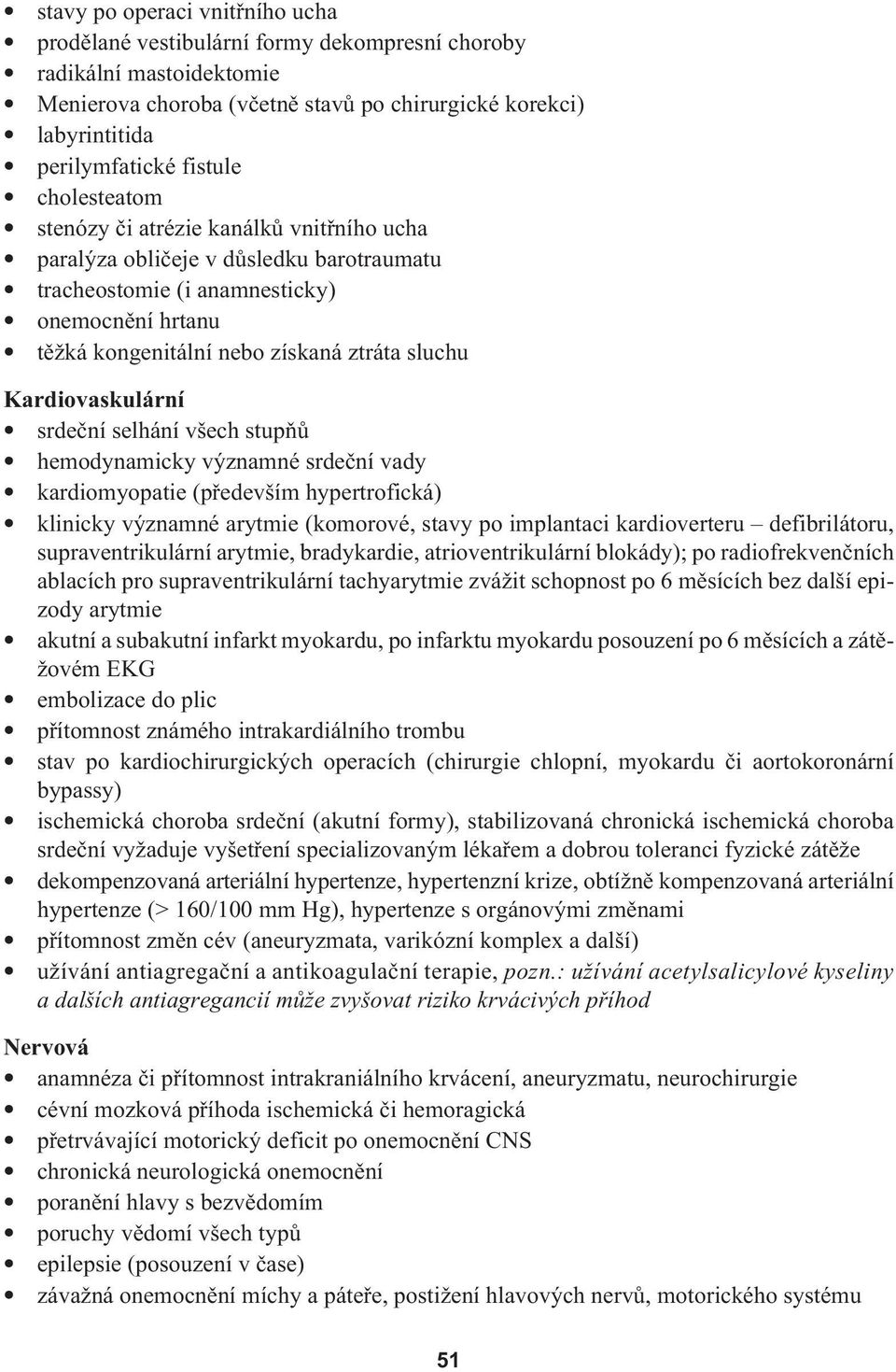 Kardiovaskulární srdeční selhání všech stupňů hemodynamicky významné srdeční vady kardiomyopatie (především hypertrofická) klinicky významné arytmie (komorové, stavy po implantaci kardioverteru