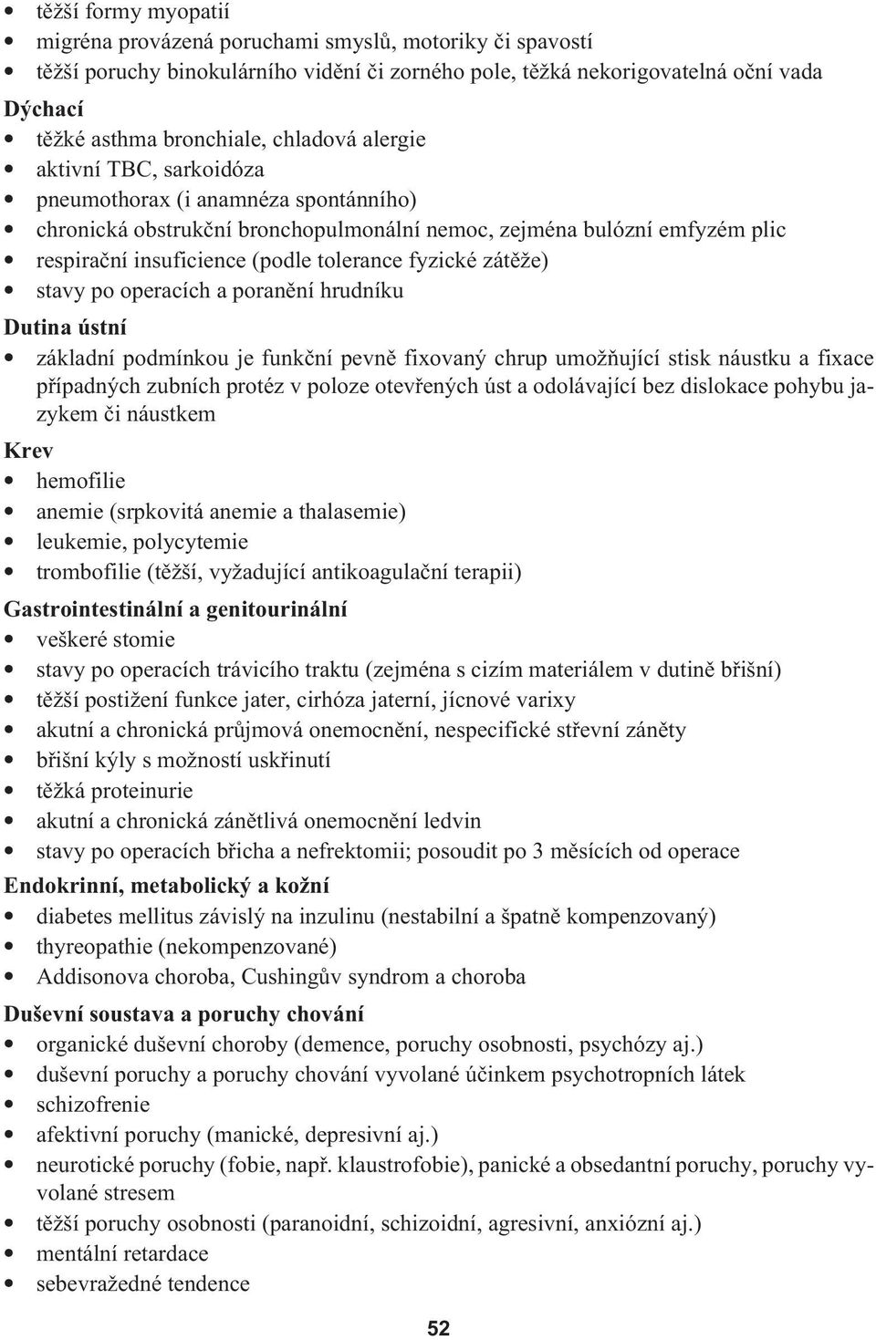 fyzické zátěže) stavy po operacích a poranění hrudníku Dutina ústní základní podmínkou je funkční pevně fixovaný chrup umožňující stisk náustku a fixace případných zubních protéz v poloze otevřených