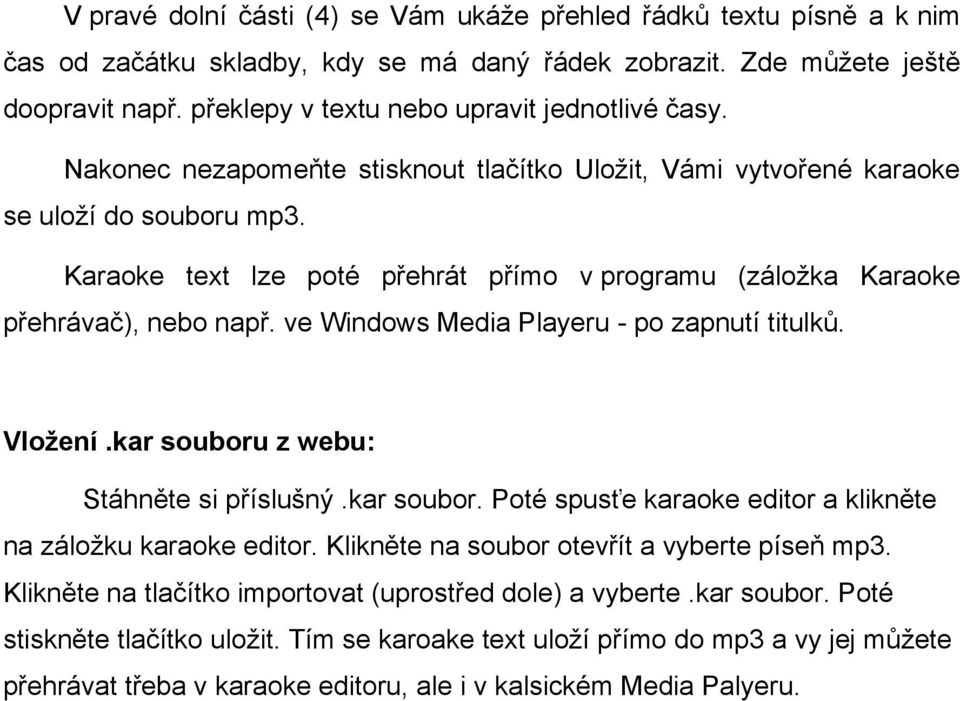 Karaoke text lze poté přehrát přímo v programu (záložka Karaoke přehrávač), nebo např. ve Windows Media Playeru - po zapnutí titulků. Vložení.kar souboru