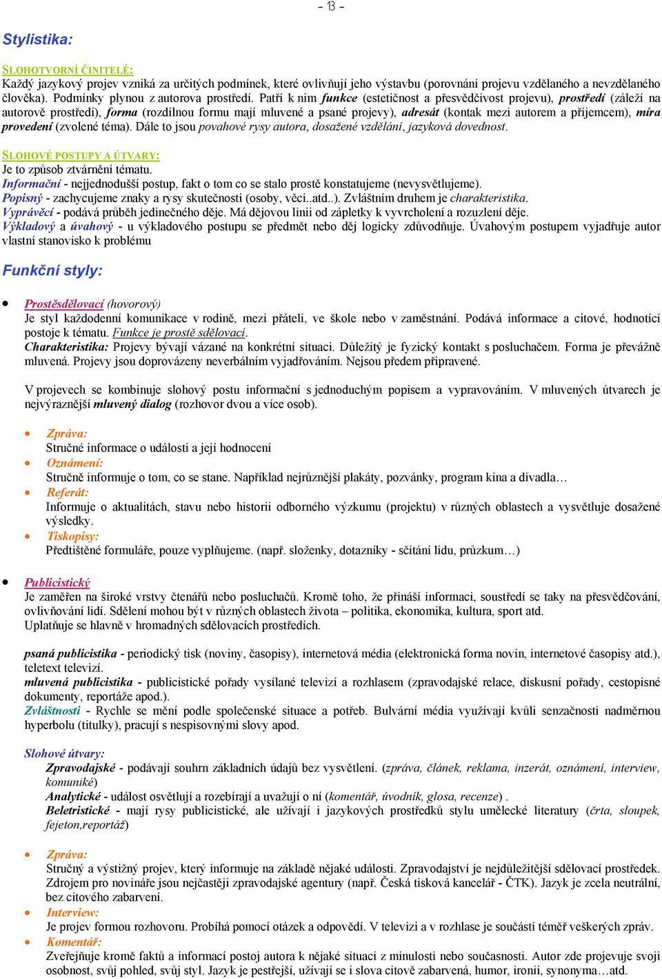 Patří k nim funkce (estetičnost a přesvědčivost projevu), prostředí (záleží na autorově prostředí), forma (rozdílnou formu mají mluvené a psané projevy), adresát (kontak mezi autorem a příjemcem),