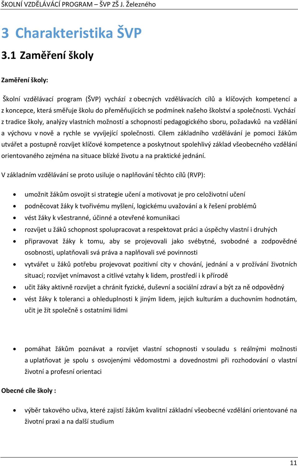 školství a společnosti. Vychází z tradice školy, analýzy vlastních možností a schopností pedagogického sboru, požadavků na vzdělání a výchovu v nově a rychle se vyvíjející společnosti.