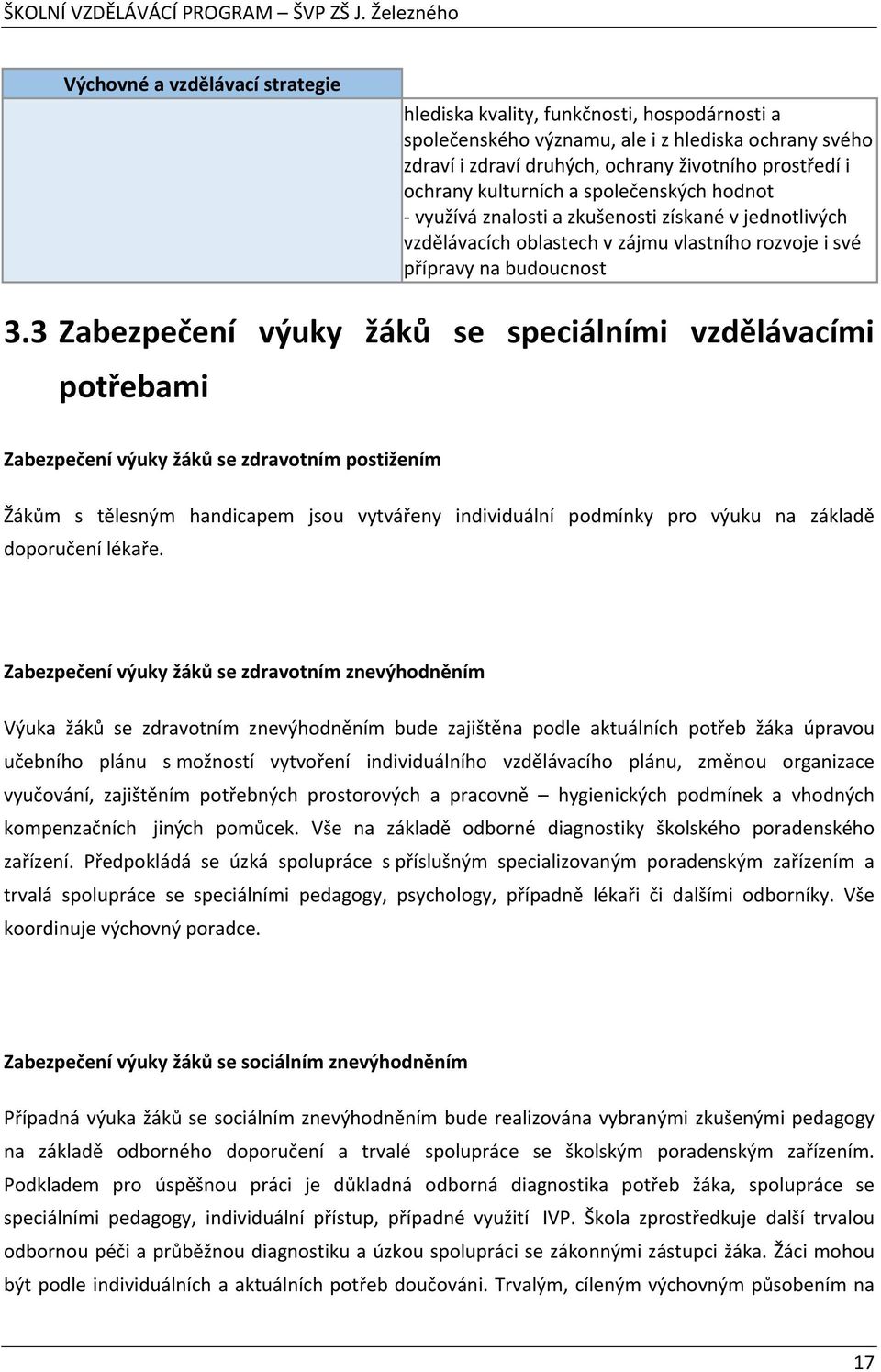 3 Zabezpečení výuky žáků se speciálními vzdělávacími potřebami Zabezpečení výuky žáků se zdravotním postižením Žákům s tělesným handicapem jsou vytvářeny individuální podmínky pro výuku na základě