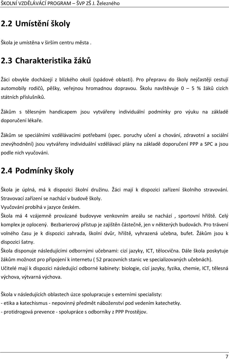 Žákům s tělesným handicapem jsou vytvářeny individuální podmínky pro výuku na základě doporučení lékaře. Žákům se speciálními vzdělávacími potřebami (spec.